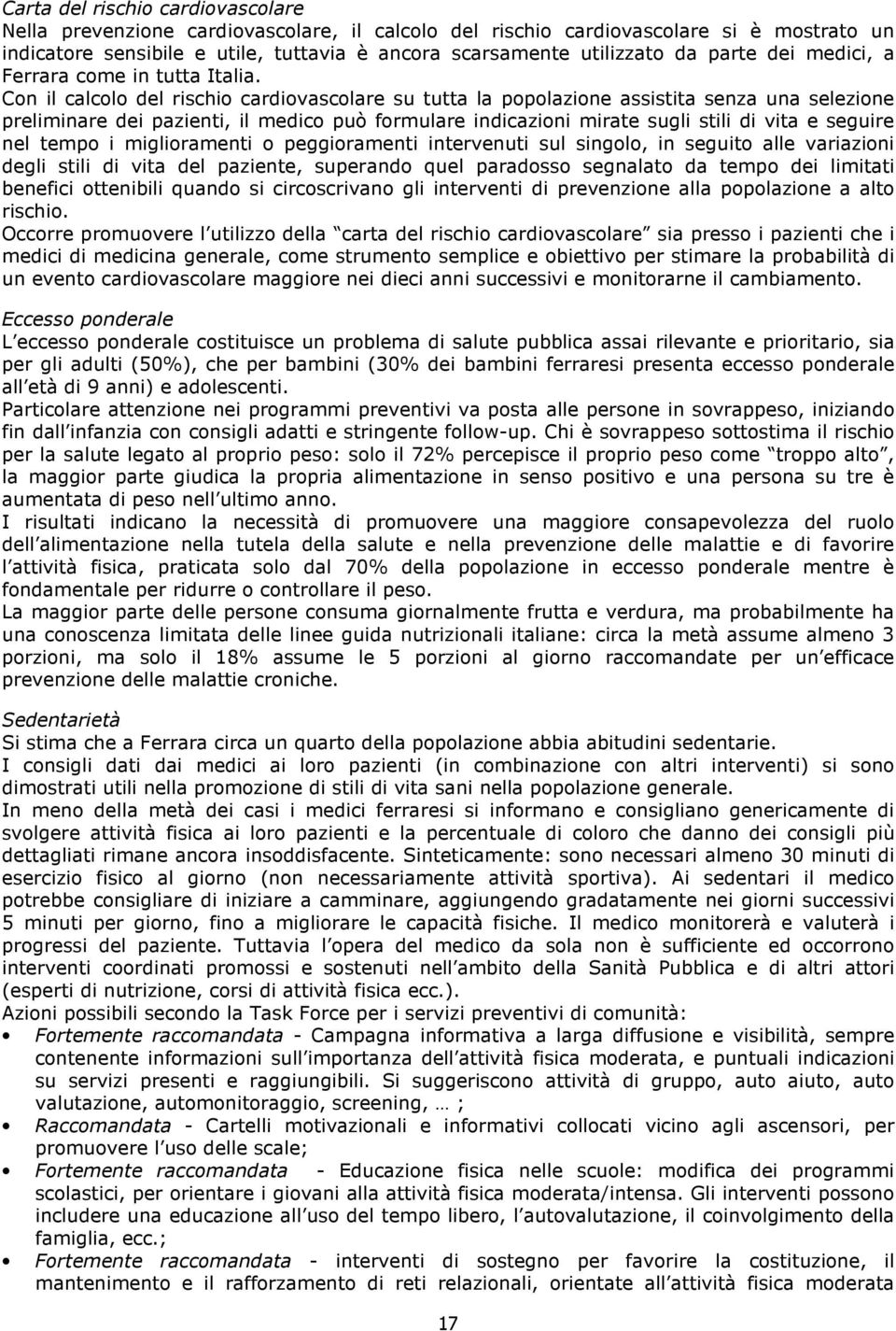 Con il calcolo del rischio cardiovascolare su tutta la popolazione assistita senza una selezione preliminare dei pazienti, il medico può formulare indicazioni mirate sugli stili di vita e seguire nel