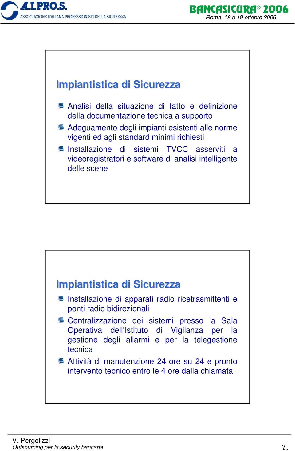 di Sicurezza Installazione di apparati radio ricetrasmittenti e ponti radio bidirezionali Centralizzazione dei sistemi presso la Sala Operativa dell Istituto di