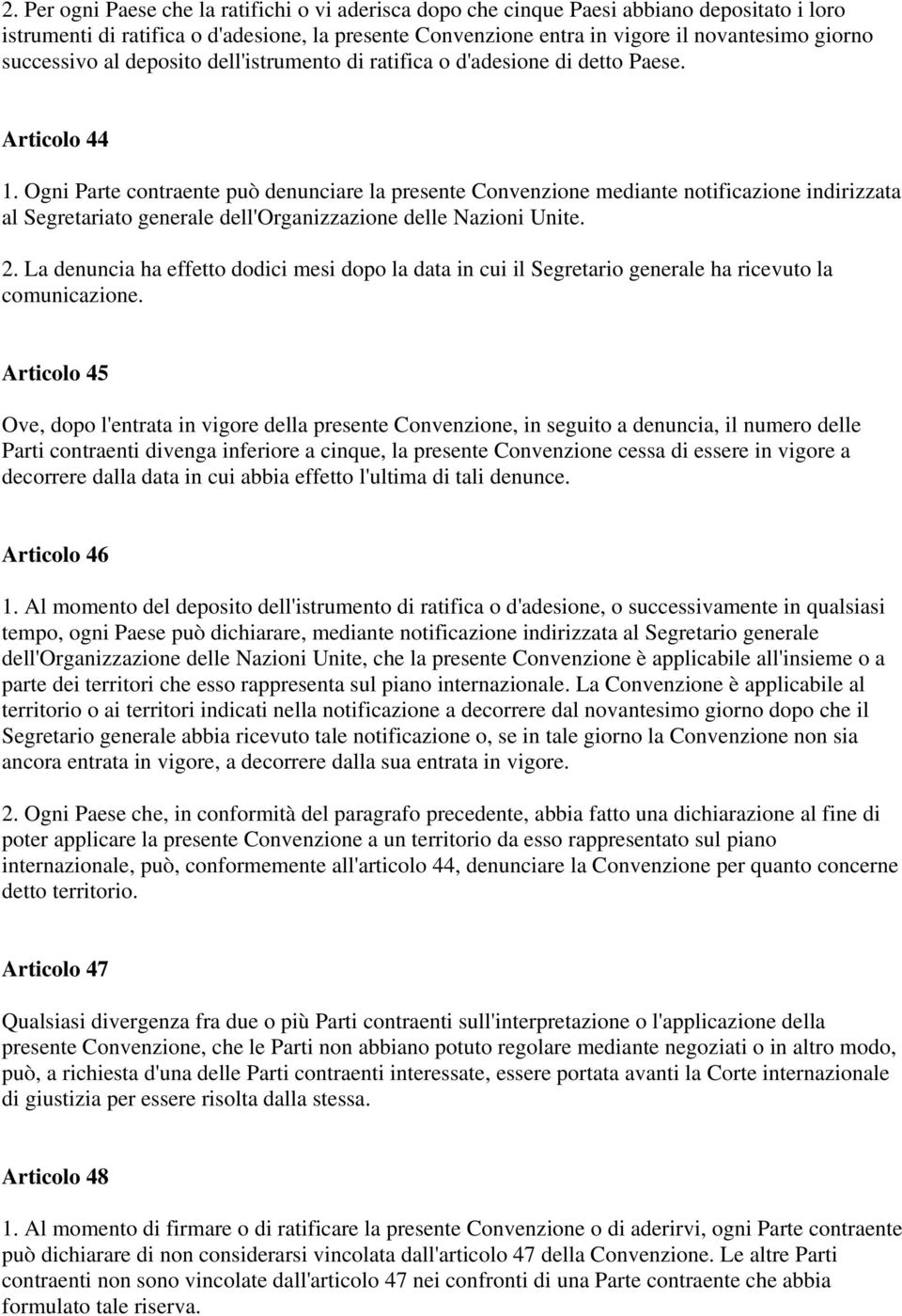 Ogni Parte contraente può denunciare la presente Convenzione mediante notificazione indirizzata al Segretariato generale dell'organizzazione delle Nazioni Unite. 2.