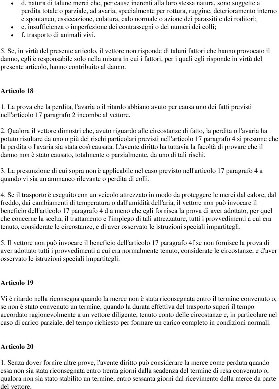 Se, in virtù del presente articolo, il vettore non risponde di taluni fattori che hanno provocato il danno, egli è responsabile solo nella misura in cui i fattori, per i quali egli risponde in virtù