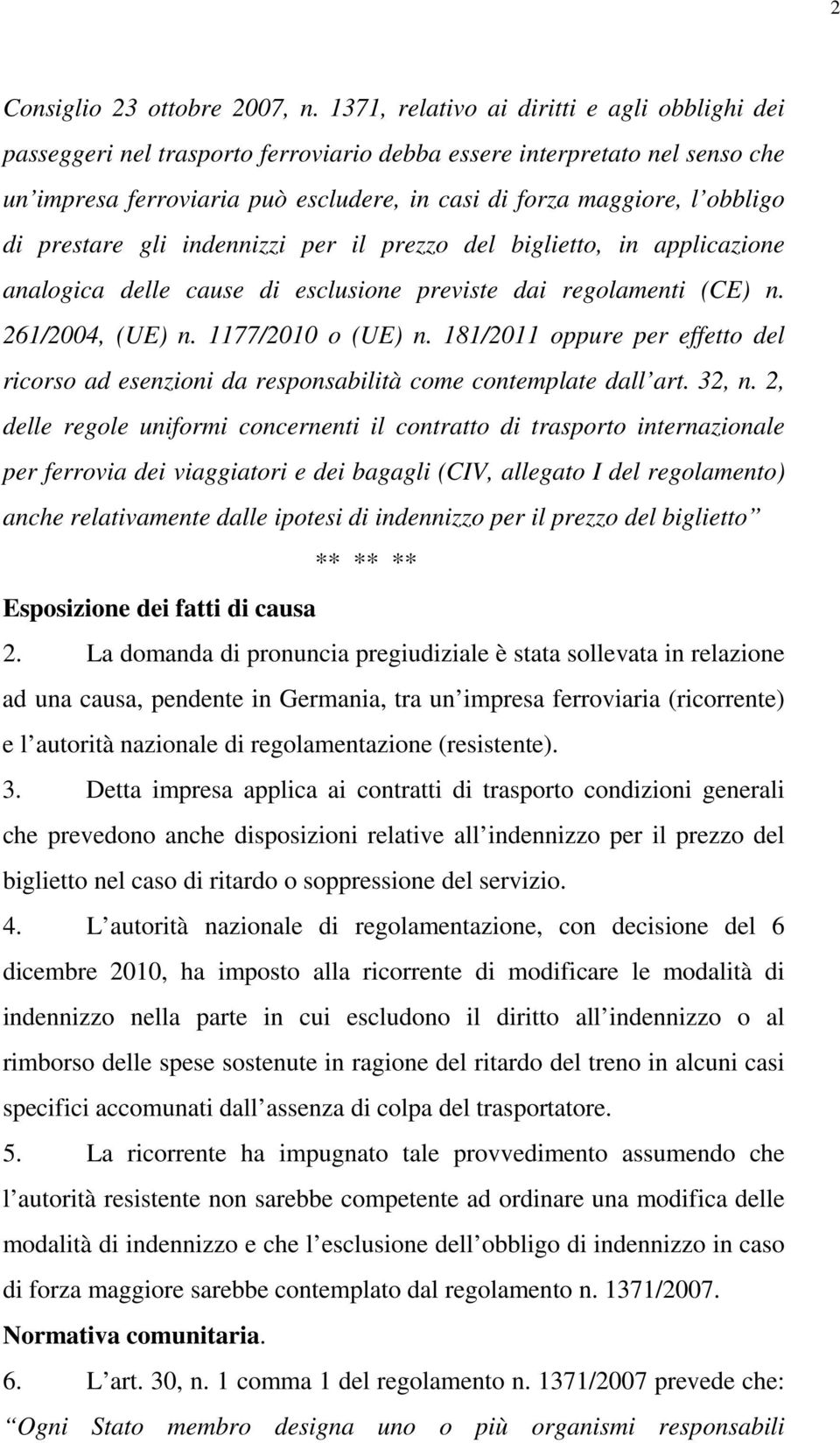 di prestare gli indennizzi per il prezzo del biglietto, in applicazione analogica delle cause di esclusione previste dai regolamenti (CE) n. 261/2004, (UE) n. 1177/2010 o (UE) n.