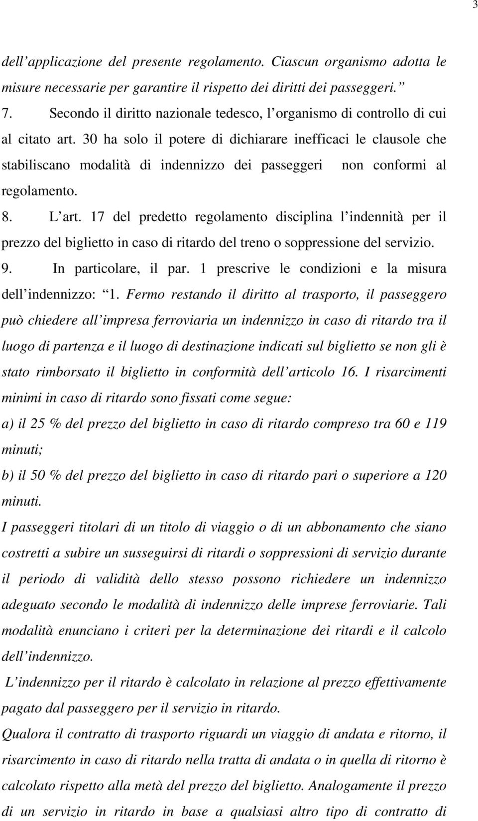 30 ha solo il potere di dichiarare inefficaci le clausole che stabiliscano modalità di indennizzo dei passeggeri non conformi al regolamento. 8. L art.