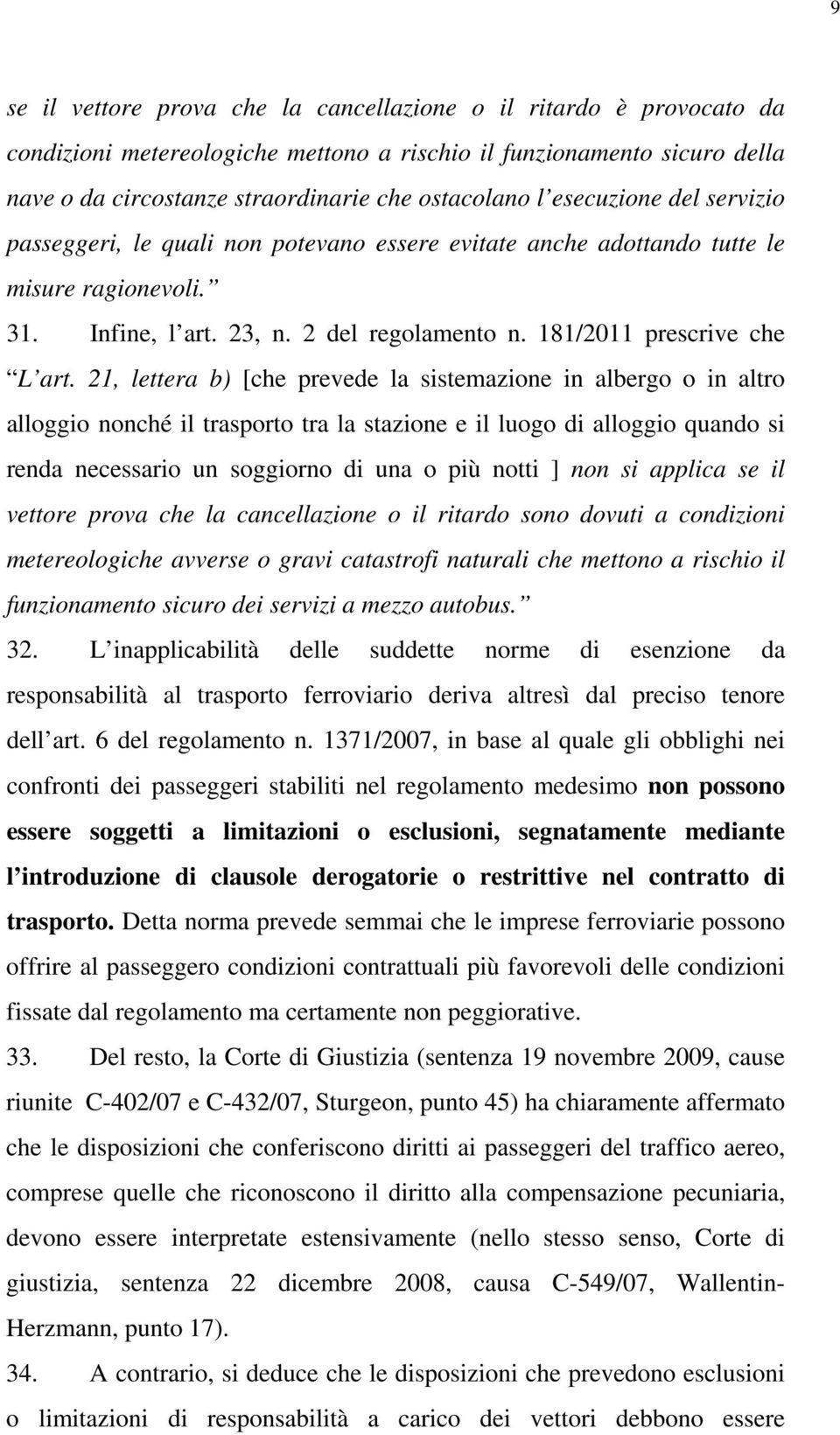 21, lettera b) [che prevede la sistemazione in albergo o in altro alloggio nonché il trasporto tra la stazione e il luogo di alloggio quando si renda necessario un soggiorno di una o più notti ] non