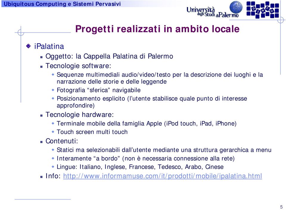 mobile della famiglia Apple (ipod touch, ipad, iphone) Touch screen multi touch Statici ma selezionabili dall utente mediante una struttura gerarchica a menu