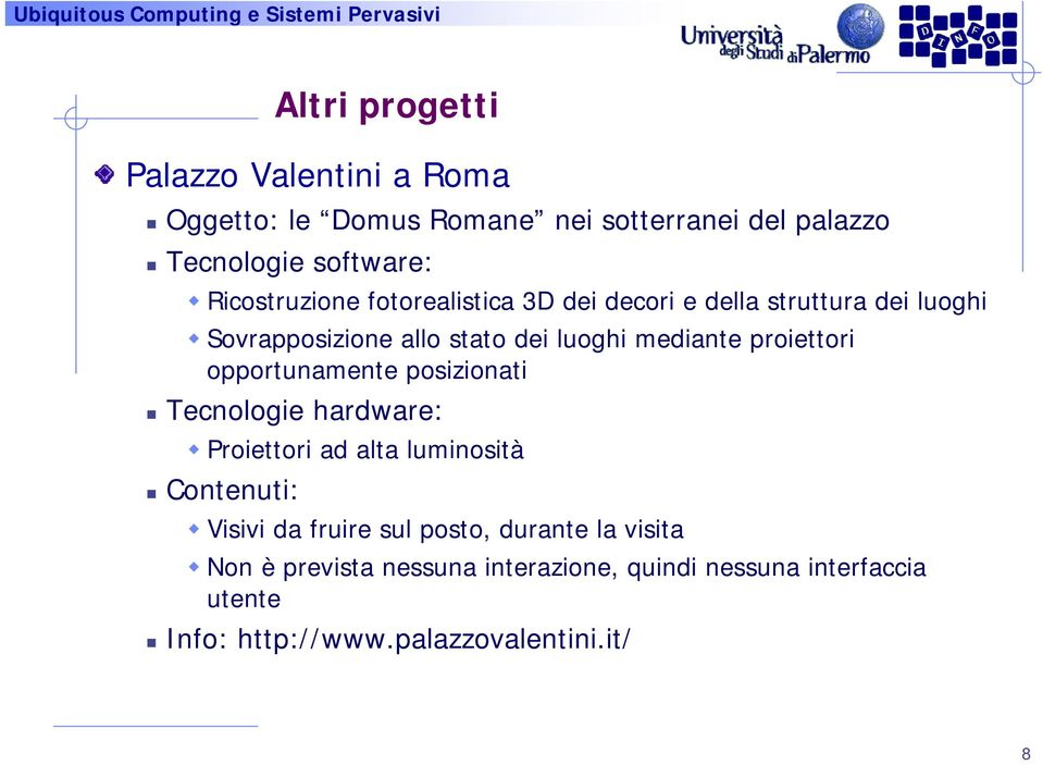 proiettori opportunamente posizionati Proiettori ad alta luminosità Visivi da fruire sul posto, durante la