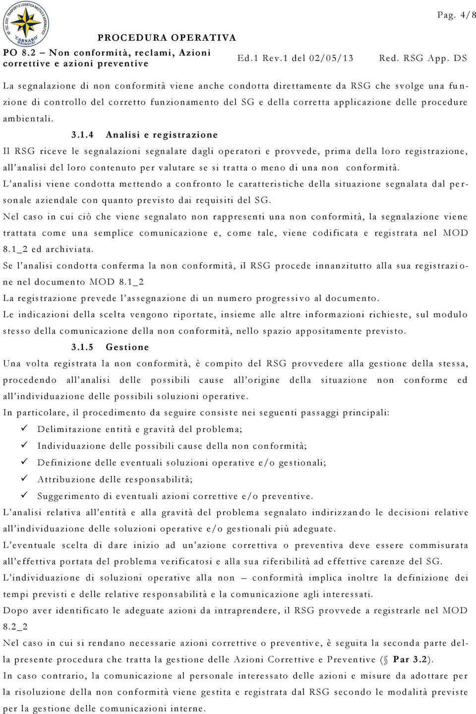 4 Analisi e registrazione Il RSG riceve le segnalazioni segnalate dagli operatori e provvede, prima della loro registrazione, all analisi del loro contenuto per valutare se si tratta o meno di una