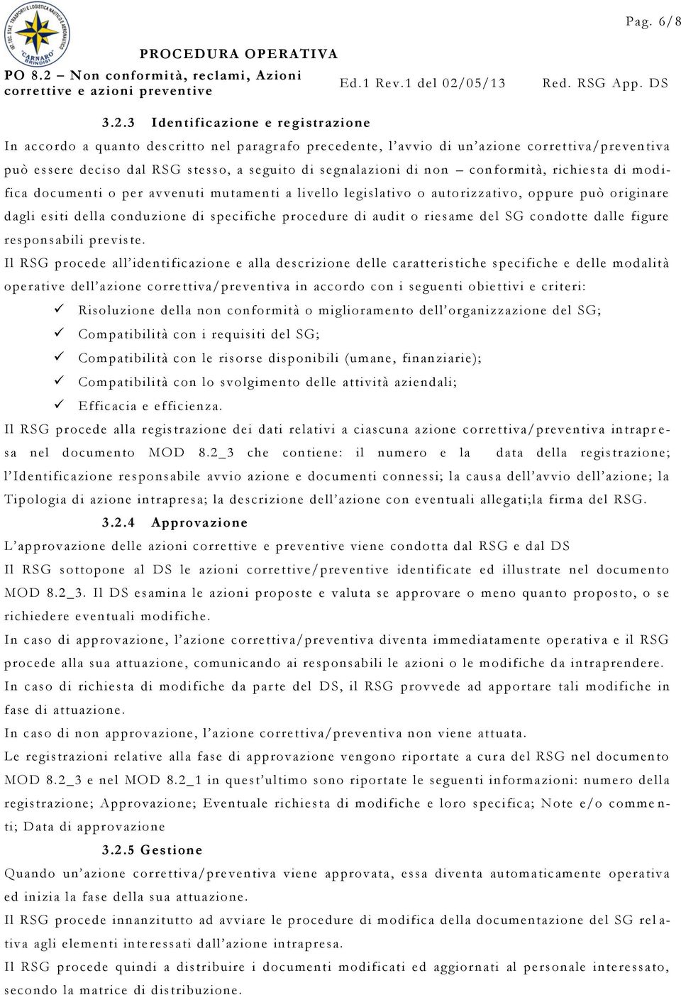 non conformità, richiesta di mod i- fica documenti o per avvenuti mutamenti a livello legislativo o autorizzativo, oppure può originare dagli esiti della conduzione di specifiche procedure di audit o