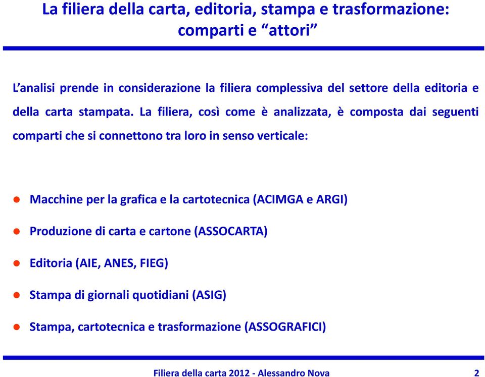 La filiera, così come è analizzata, è composta dai seguenti comparti che si connettono tra loro in senso verticale: Macchine per la grafica