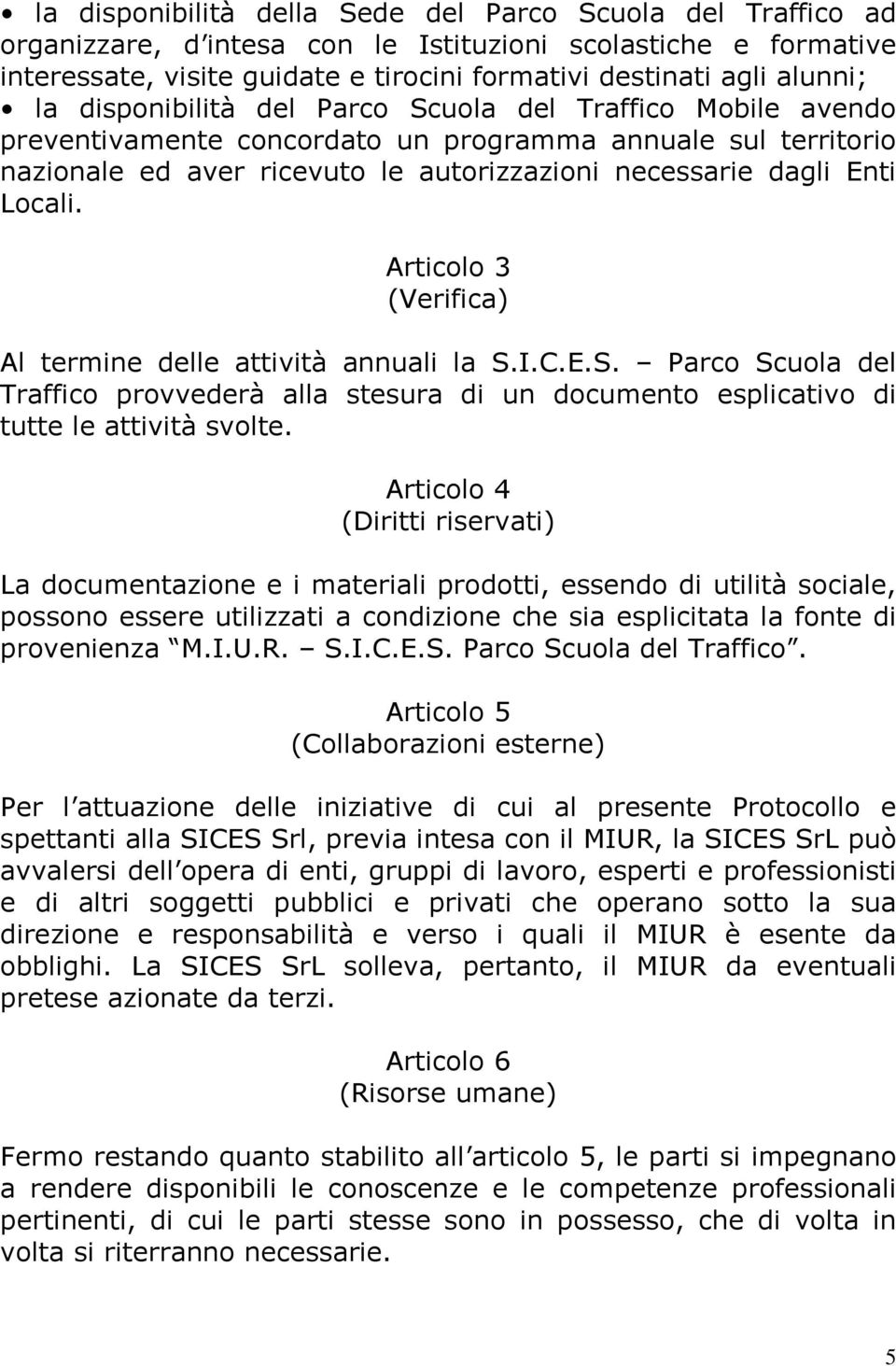 Articolo 3 (Verifica) Al termine delle attività annuali la S.I.C.E.S. Parco Scuola del Traffico provvederà alla stesura di un documento esplicativo di tutte le attività svolte.
