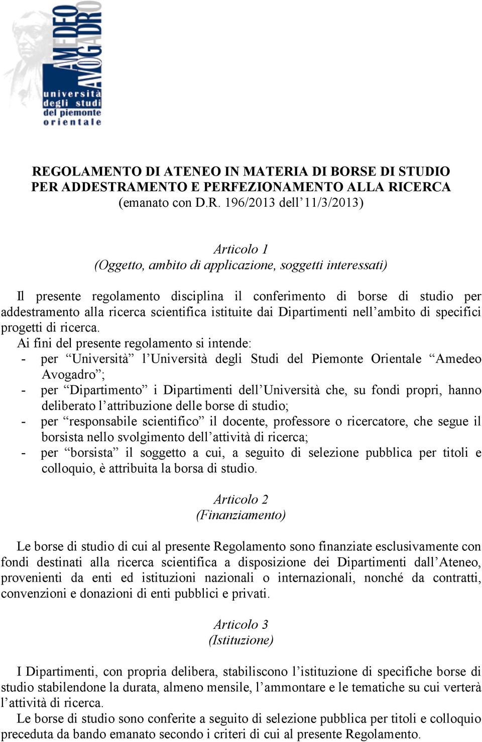 Ai fini del presente regolamento si intende: - per Università l Università degli Studi del Piemonte Orientale Amedeo Avogadro ; - per Dipartimento i Dipartimenti dell Università che, su fondi propri,