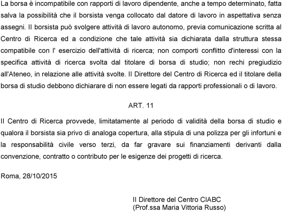 esercizio dell'attività di ricerca; non comporti conflitto d'interessi con la specifica attività di ricerca svolta dal titolare di borsa di studio; non rechi pregiudizio all'ateneo, in relazione alle