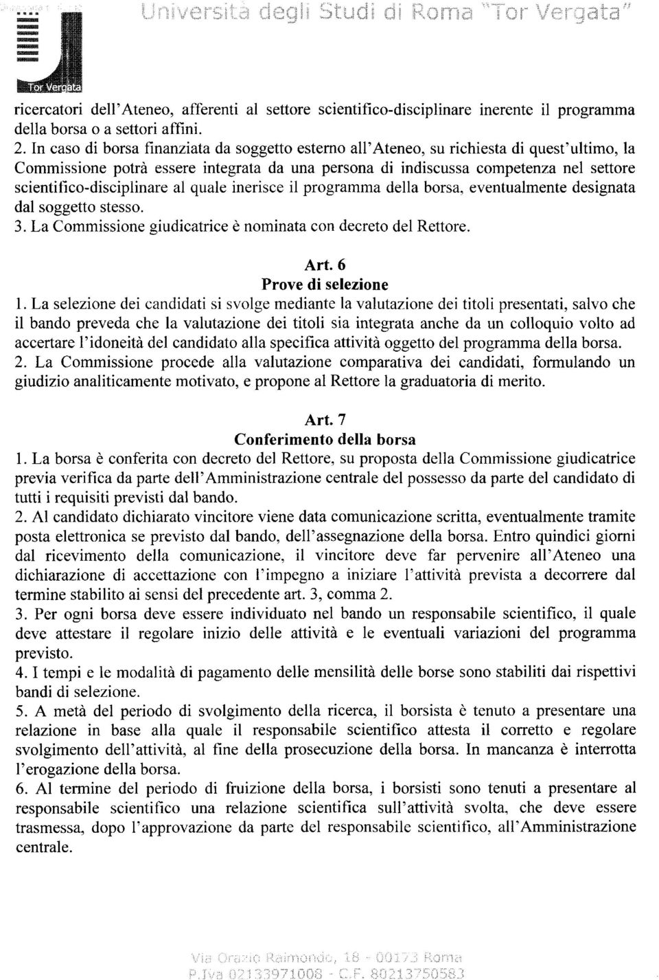 scientifico-disciplinare al quale inerisce il programma della borsa, eventualmente designata dal soggetto stesso. 3.La Commissione giudicatrice è nominata con decreto del Rettore. Art.