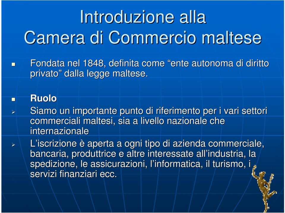 Ruolo Siamo un importante punto di riferimento per i vari settori commerciali maltesi, sia a livello nazionale che