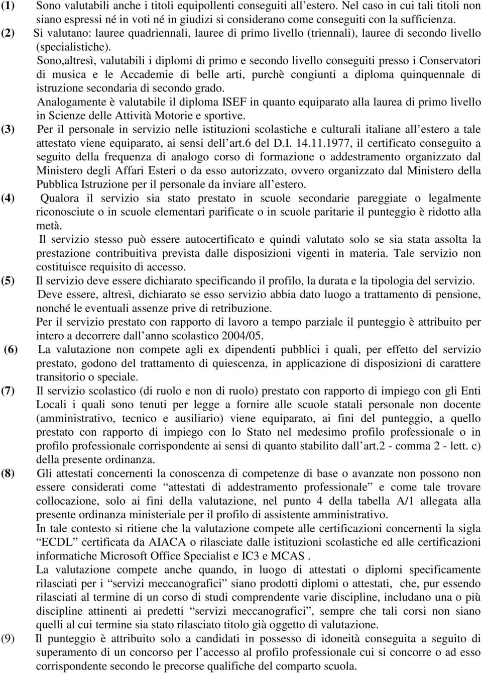 Sono,altresì, valutabili i diplomi di primo e secondo livello conseguiti presso i Conservatori di musica e le Accademie di belle arti, purchè congiunti a diploma quinquennale di istruzione secondaria