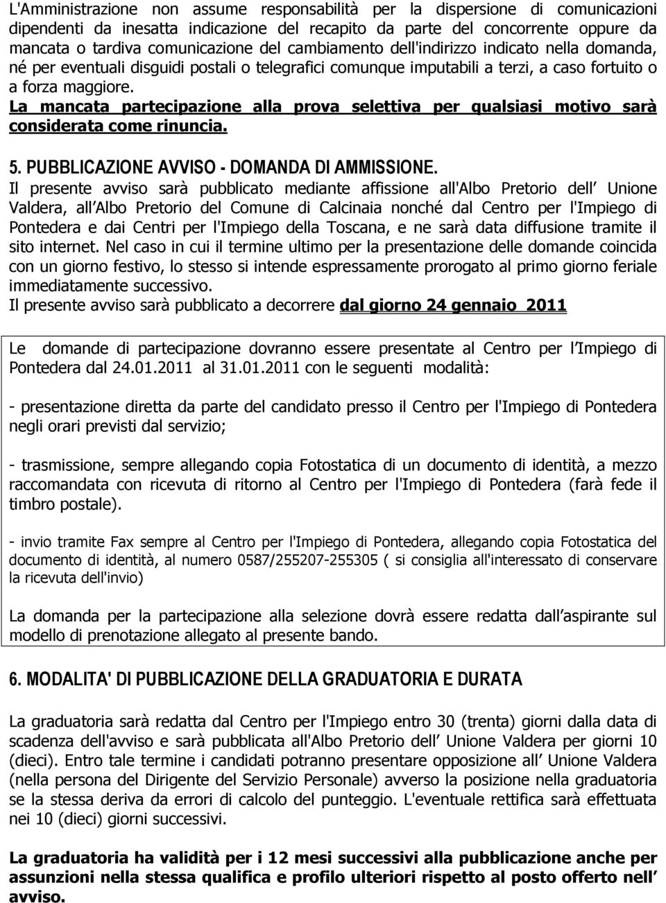 La mancata partecipazione alla prova selettiva per qualsiasi motivo sarà considerata come rinuncia. 5. PUBBLICAZIONE AVVISO - DOMANDA DI AMMISSIONE.