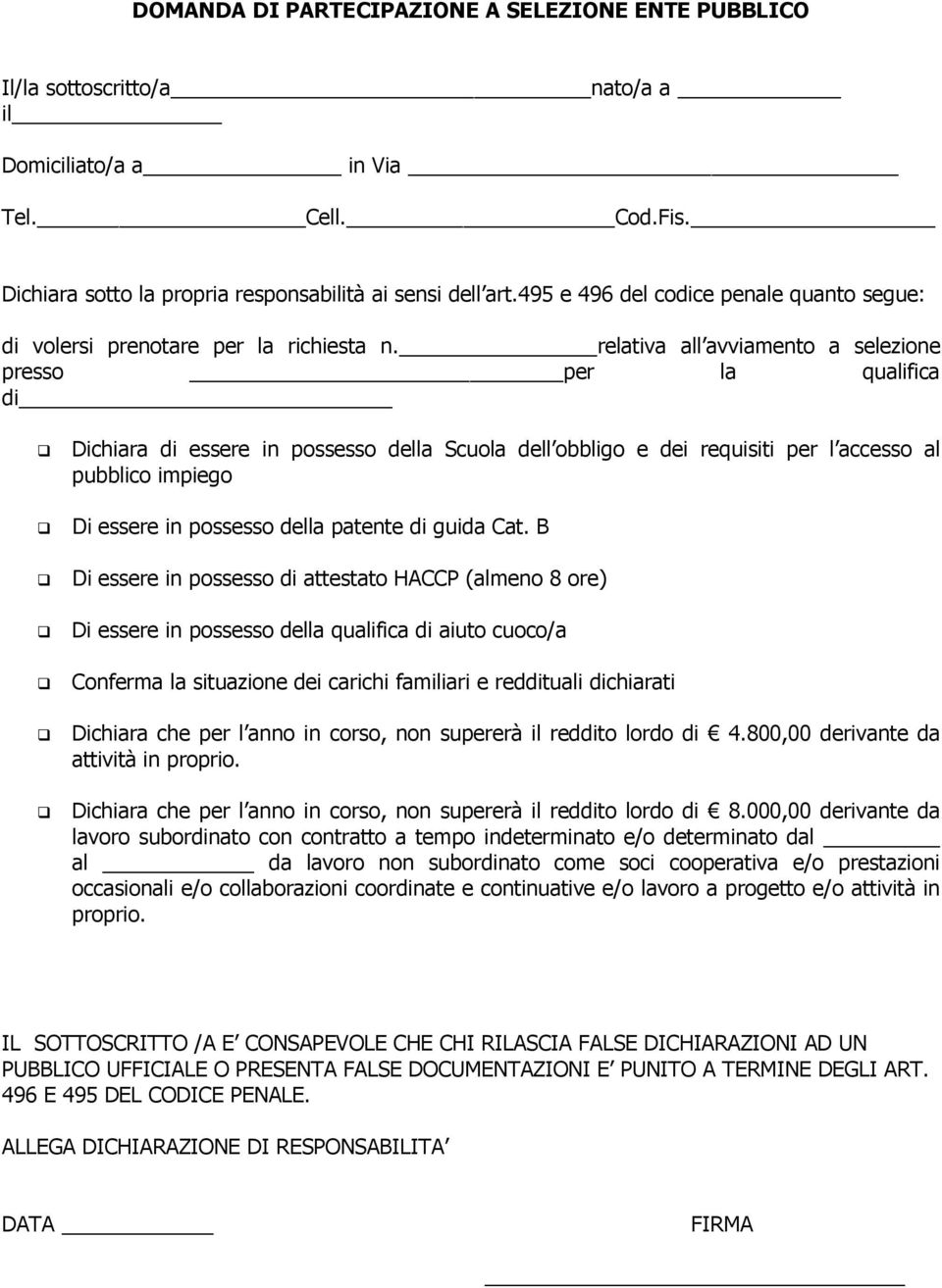 relativa all avviamento a selezione presso per la qualifica di Dichiara di essere in possesso della Scuola dell obbligo e dei requisiti per l accesso al pubblico impiego Di essere in possesso della