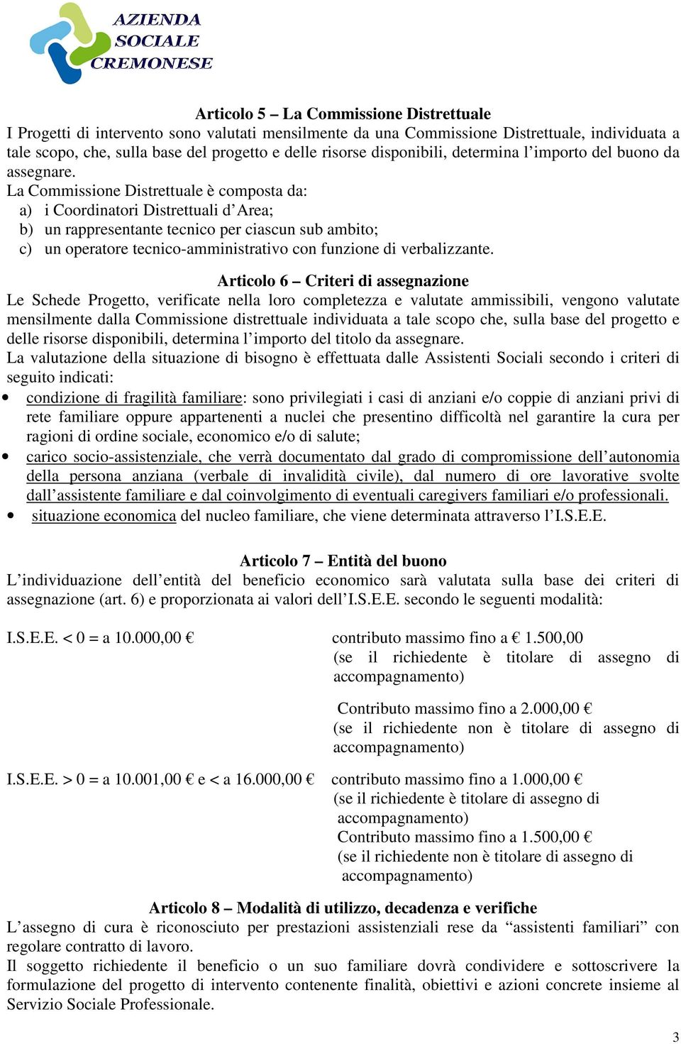 La Commissione Distrettuale è composta da: a) i Coordinatori Distrettuali d Area; b) un rappresentante tecnico per ciascun sub ambito; c) un operatore tecnico-amministrativo con funzione di