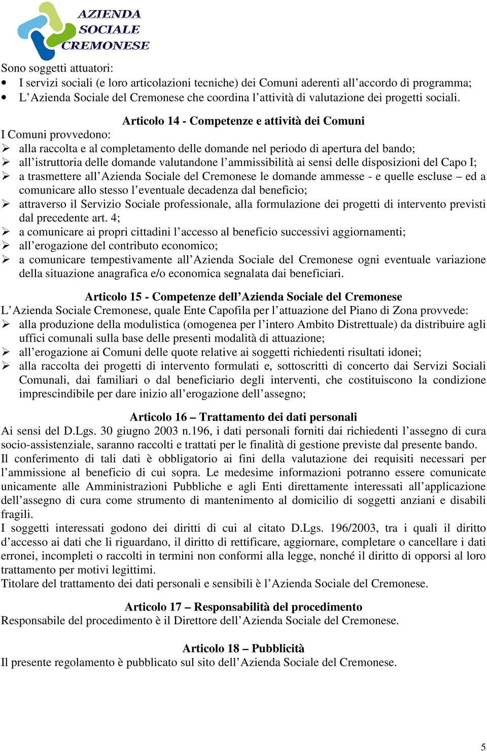 Articolo 14 - Competenze e attività dei Comuni I Comuni provvedono: alla raccolta e al completamento delle domande nel periodo di apertura del bando; all istruttoria delle domande valutandone l