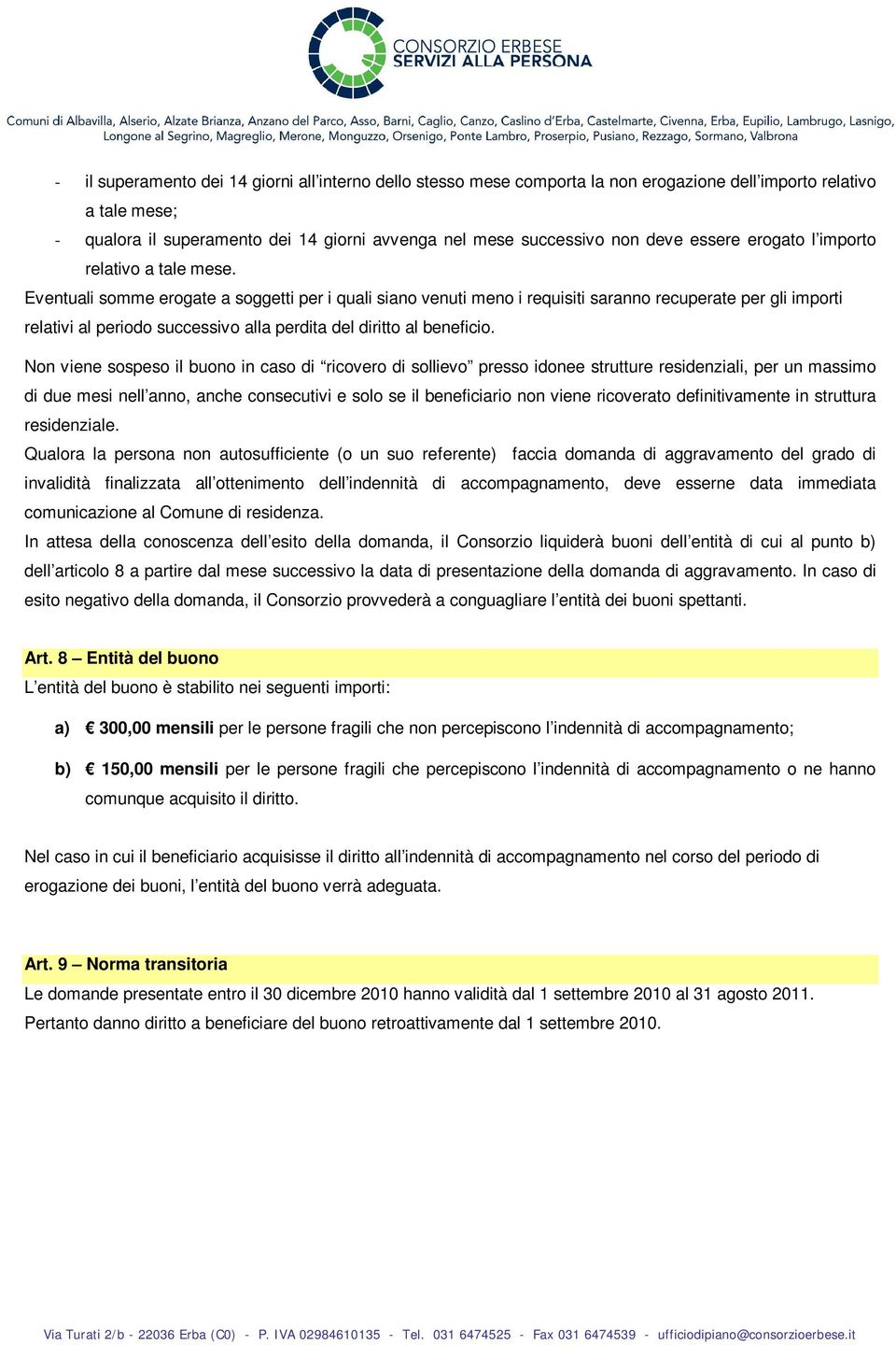 Eventuali somme erogate a soggetti per i quali siano venuti meno i requisiti saranno recuperate per gli importi relativi al periodo successivo alla perdita del diritto al beneficio.