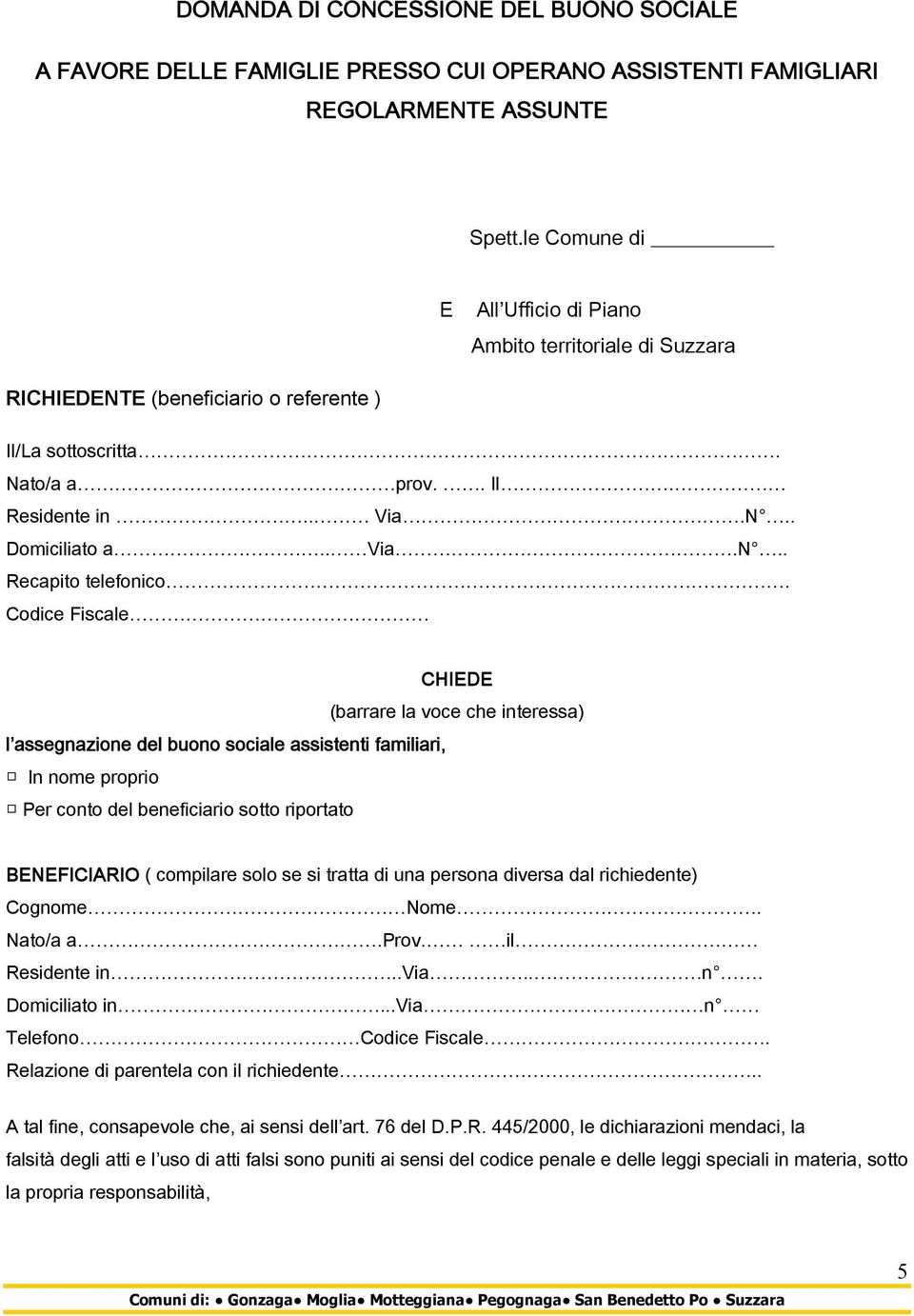 Codice Fiscale CHIEDE (barrare la voce che interessa) l assegnazione del buono sociale assistenti familiari, In nome proprio Per conto del beneficiario sotto riportato BENEFICIARIO ( compilare solo