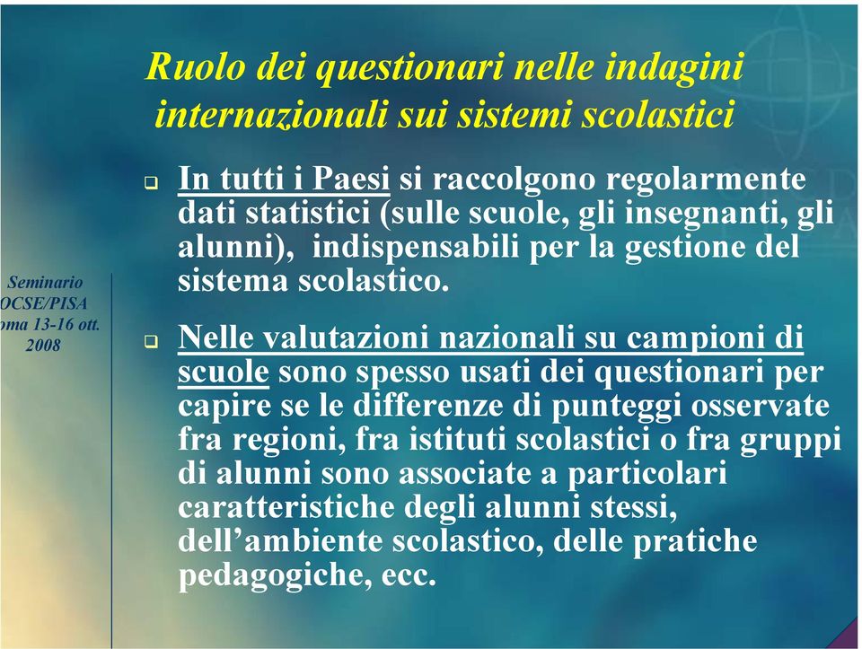 Nelle valutazioni nazionali su campioni di scuole sono spesso usati dei questionari per capire se le differenze di punteggi osservate fra