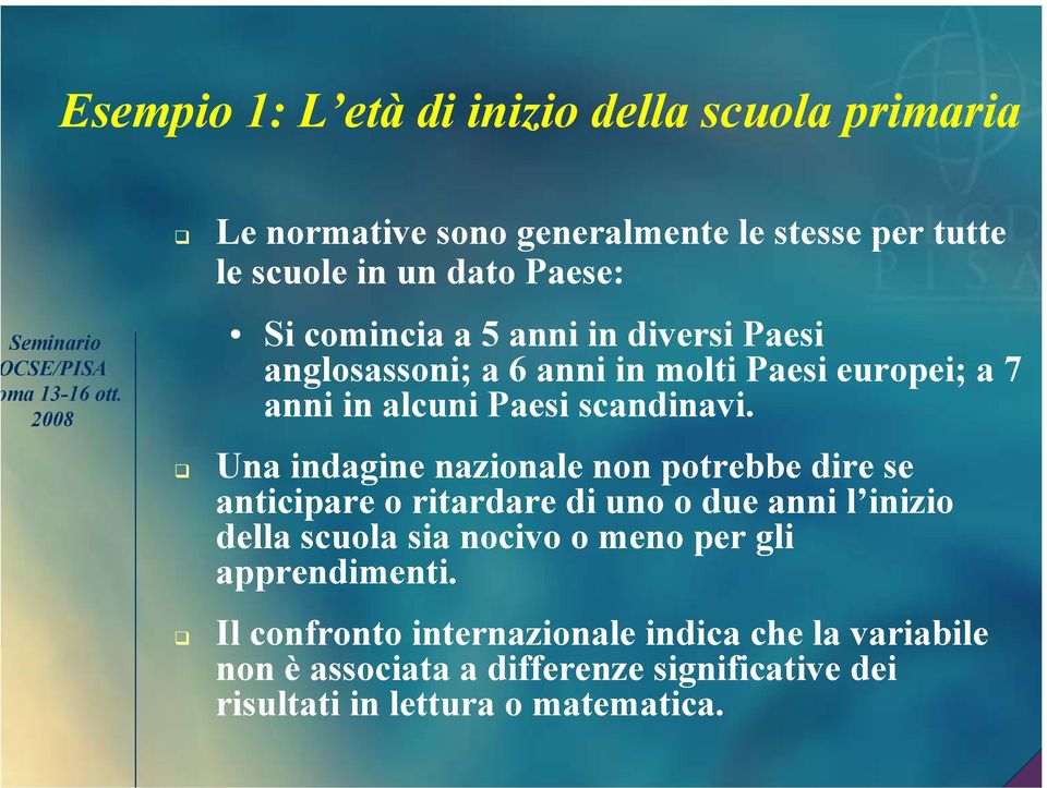 Una indagine nazionale non potrebbe dire se anticipare o ritardare di uno o due anni l inizio della scuola sia nocivo o meno per gli