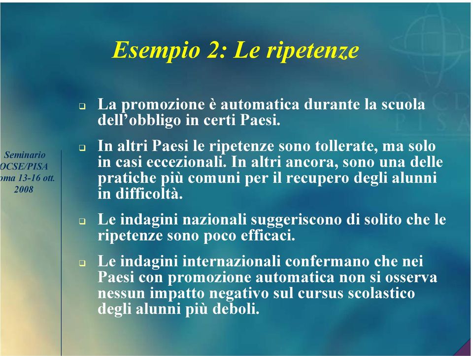 In altri ancora, sono una delle pratiche più comuni per il recupero degli alunni in difficoltà.