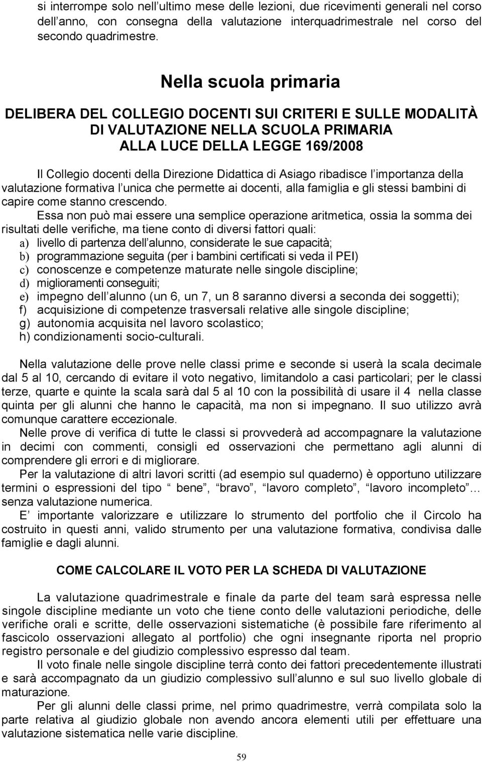 Asiago ribadisce l importanza della valutazione formativa l unica che permette ai docenti, alla famiglia e gli stessi bambini di capire come stanno crescendo.