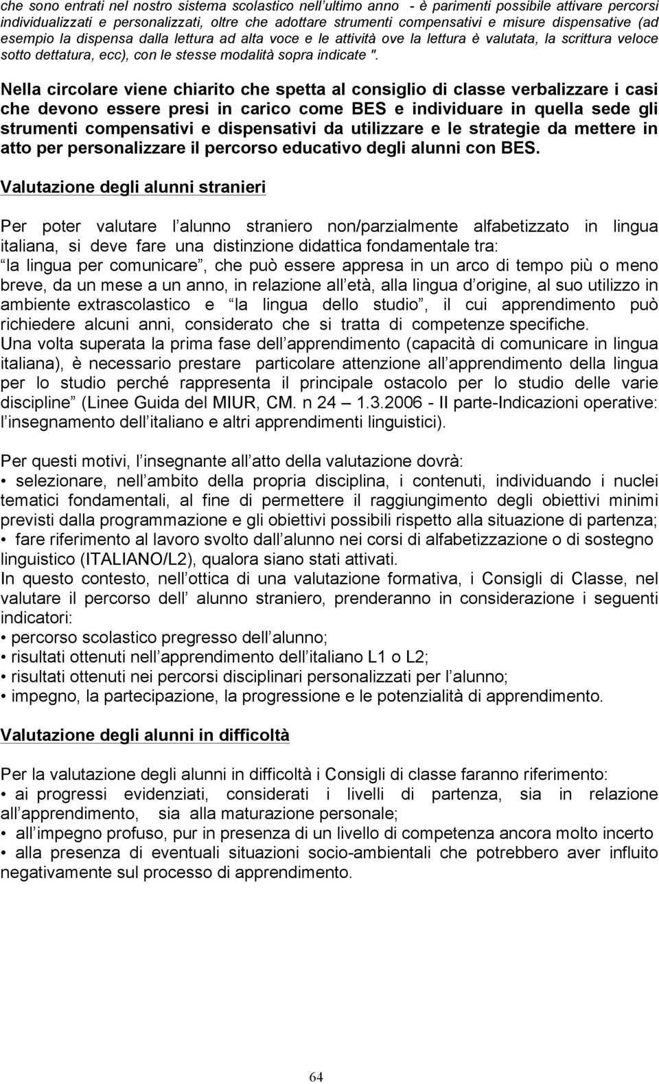 Nella circolare viene chiarito che spetta al consiglio di classe verbalizzare i casi che devono essere presi in carico come BES e individuare in quella sede gli strumenti compensativi e dispensativi