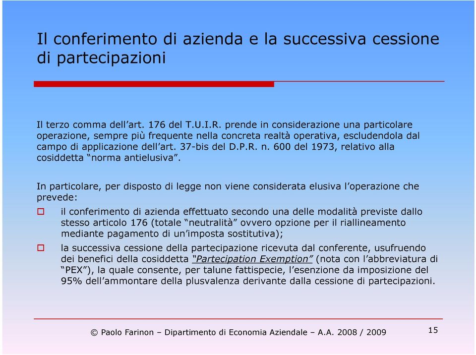 In particolare, per disposto di legge non viene considerata elusiva l operazione che prevede: il conferimento di azienda effettuato secondo una delle modalità previste dallo stesso articolo 176