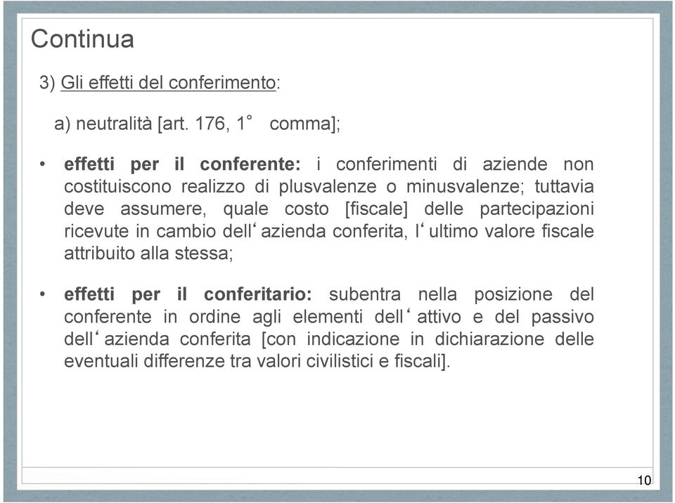 assumere, quale costo [fiscale] delle partecipazioni ricevute in cambio dell azienda conferita, l ultimo valore fiscale attribuito alla stessa;