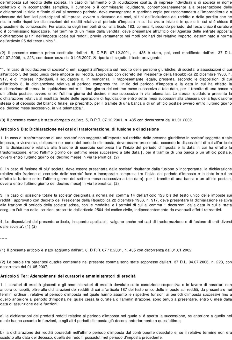 presentazione delle dichiarazioni iniziale e finale di cui al secondo periodo, deve consegnarne o spedirne copia per raccomandata all'imprenditore e a ciascuno dei familiari partecipanti all'impresa,