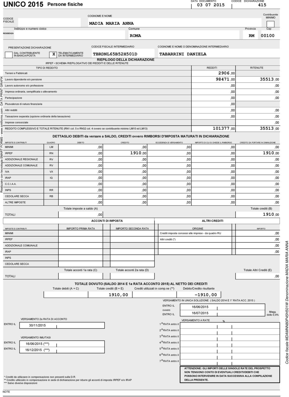 ovvero se contribuente minimo LM0 ed LM) ADDIZIONALE REGIONALE ADDIZIONALE COMUNALE IVA IRAP PRESENTAZIONE DICHIARAZIONE DAL CONTRIBUENTE IN BANCAPOSTA Lavoro dipendente eo pensione Lavoro autonomo