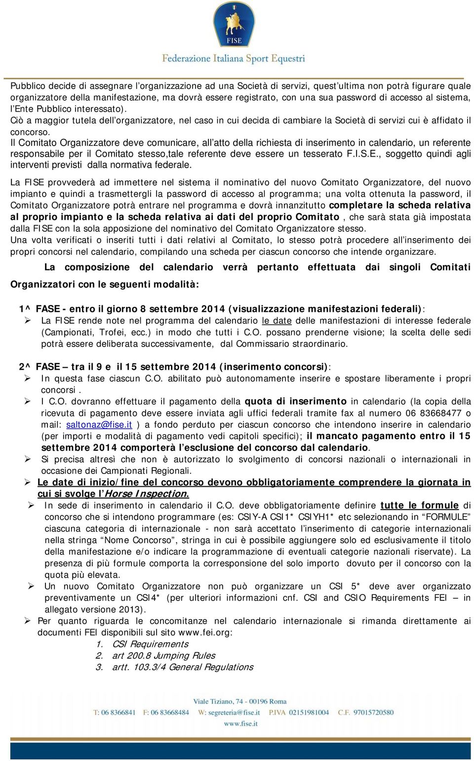 Il Comitato Organizzatore deve comunicare, all atto della richiesta di inserimento in calendario, un referente responsabile per il Comitato stesso,tale referente deve essere un tesserato F.I.S.E.