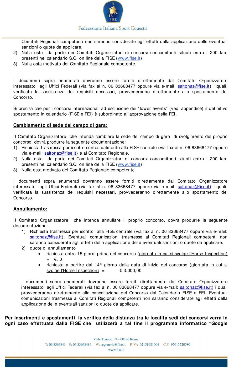 3) Nulla osta motivato del Comitato Regionale competente. I documenti sopra enumerati dovranno essere forniti direttamente dal Comitato Organizzatore interessato agli Uffici Federali (via fax al n.