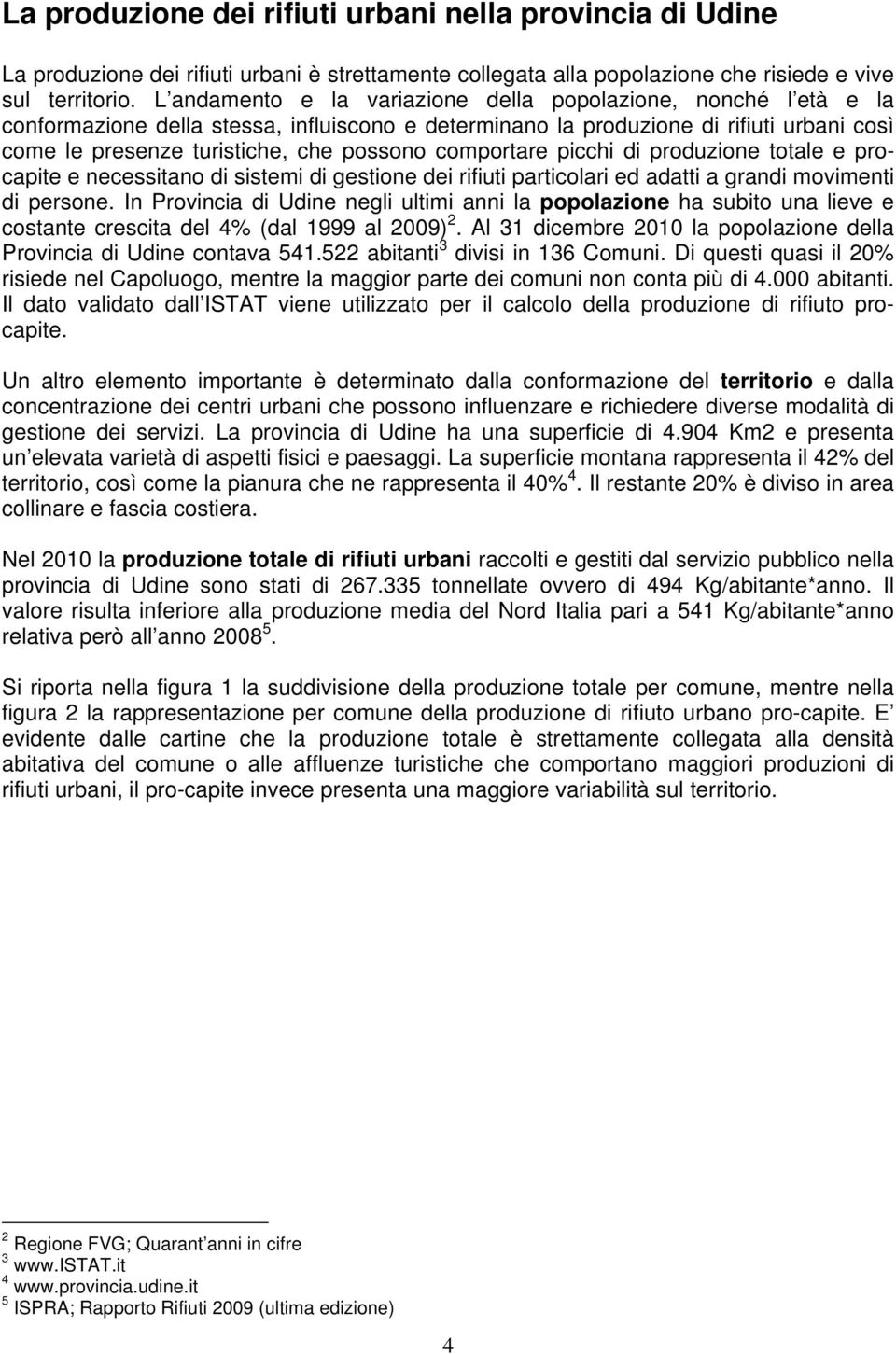 comportare picchi di produzione totale e procapite e necessitano di sistemi di gestione dei rifiuti particolari ed adatti a grandi movimenti di persone.