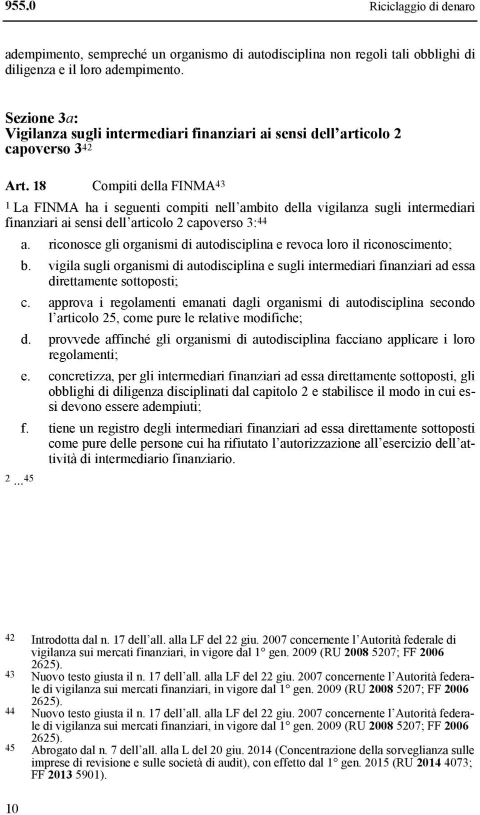 18 Compiti della FINMA 43 1 La FINMA ha i seguenti compiti nell ambito della vigilanza sugli intermediari finanziari ai sensi dell articolo 2 capoverso 3: 44 a.