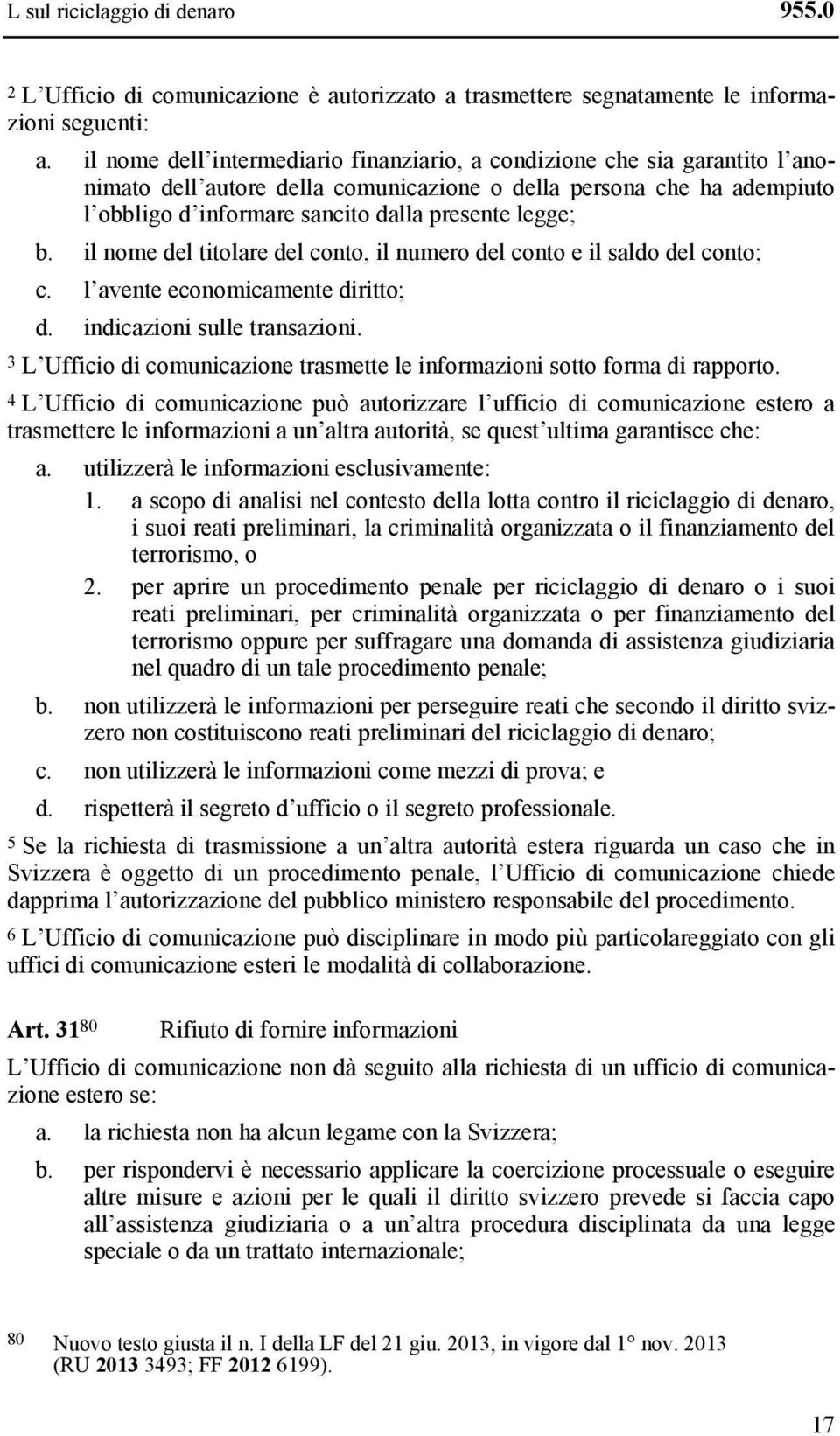 b. il nome del titolare del conto, il numero del conto e il saldo del conto; c. l avente economicamente diritto; d. indicazioni sulle transazioni.