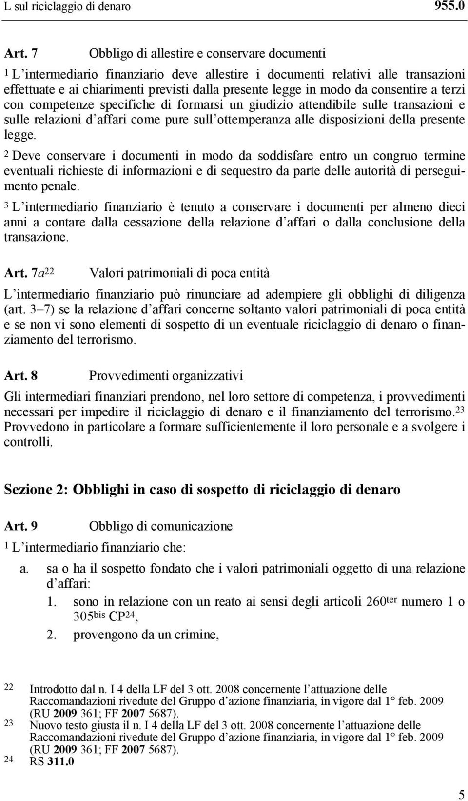 consentire a terzi con competenze specifiche di formarsi un giudizio attendibile sulle transazioni e sulle relazioni d affari come pure sull ottemperanza alle disposizioni della presente legge.