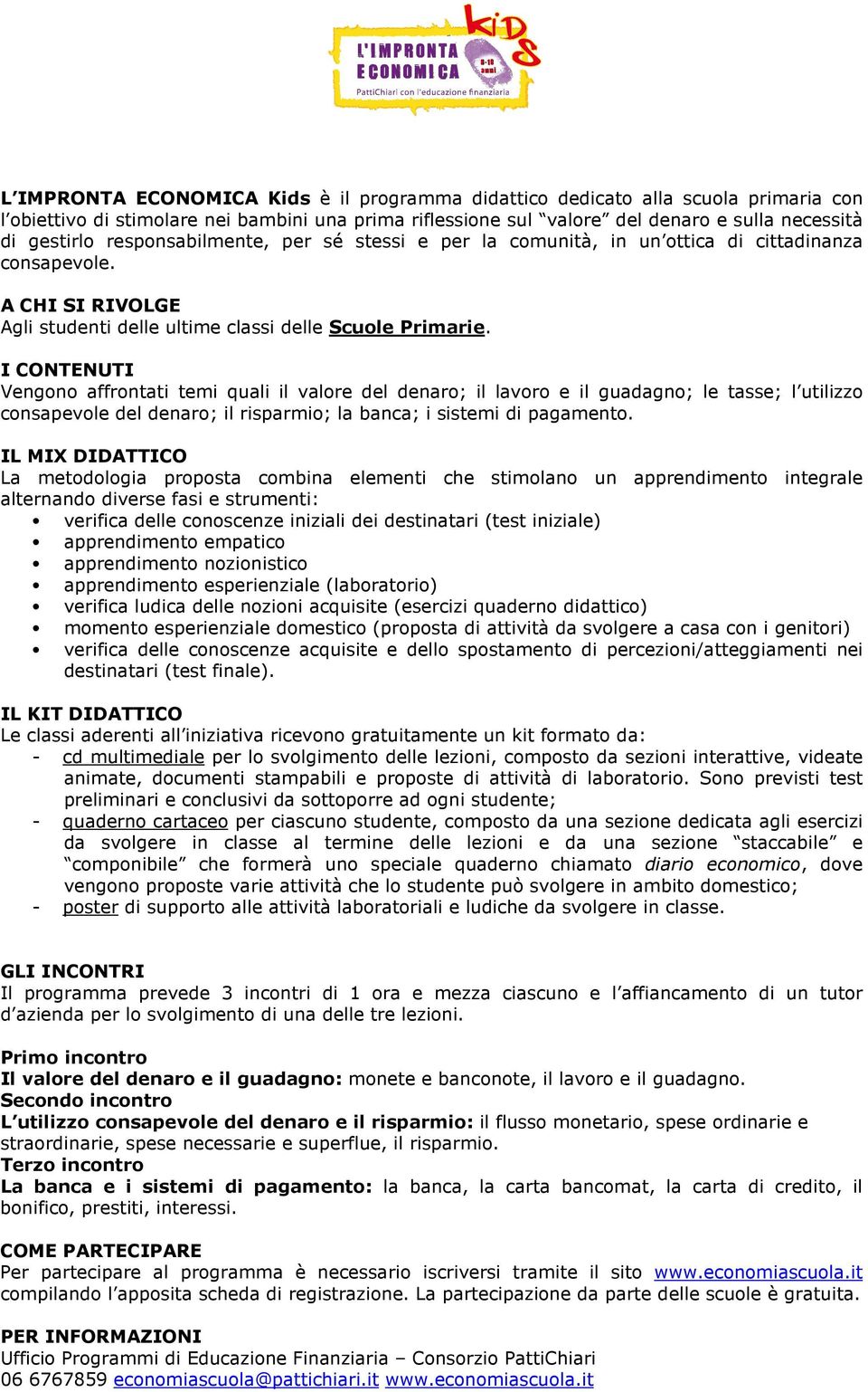 Vengono affrontati temi quali il valore del denaro; il lavoro e il guadagno; le tasse; l utilizzo consapevole del denaro; il risparmio; la banca; i sistemi di pagamento.