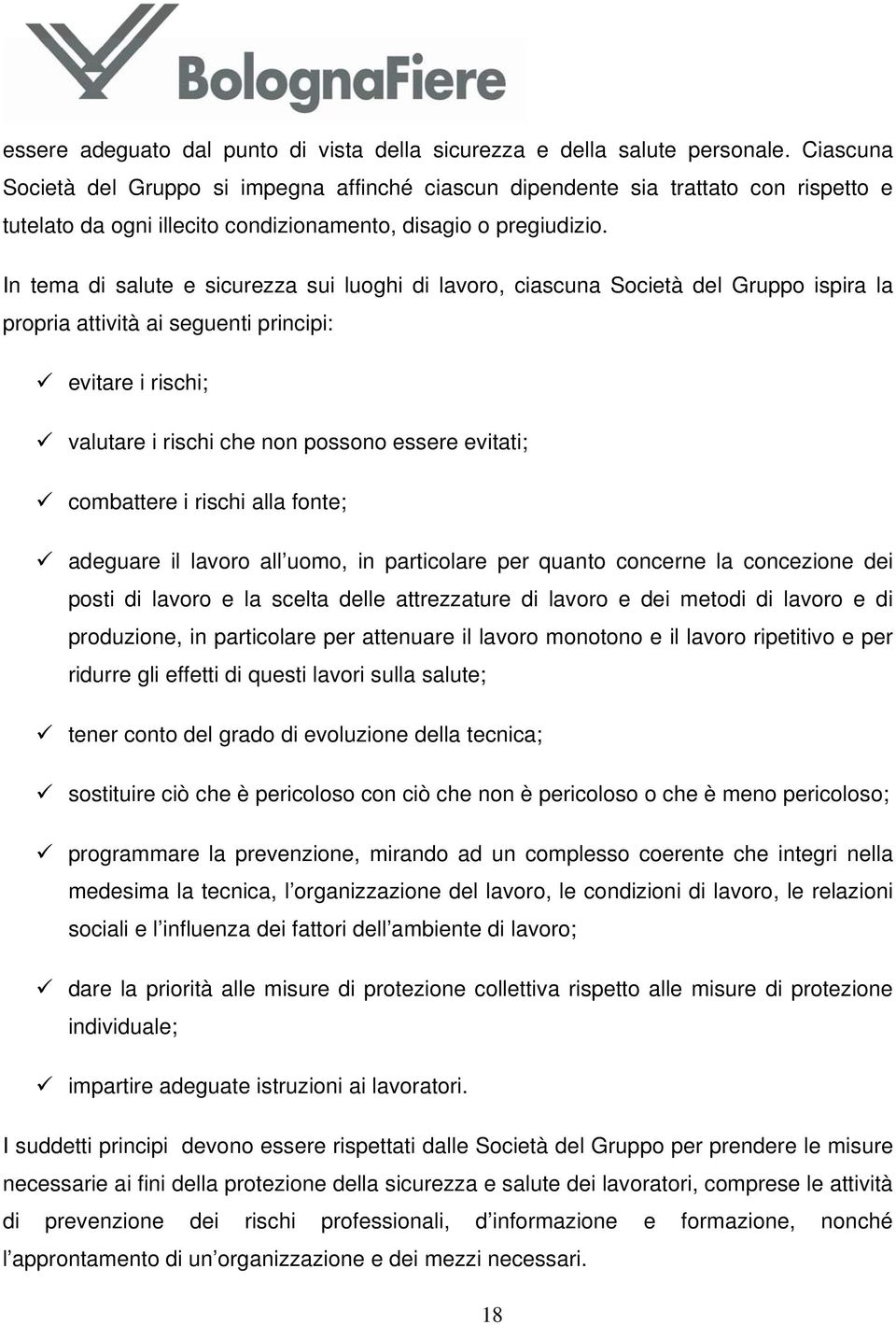 In tema di salute e sicurezza sui luoghi di lavoro, ciascuna Società del Gruppo ispira la propria attività ai seguenti principi: evitare i rischi; valutare i rischi che non possono essere evitati;