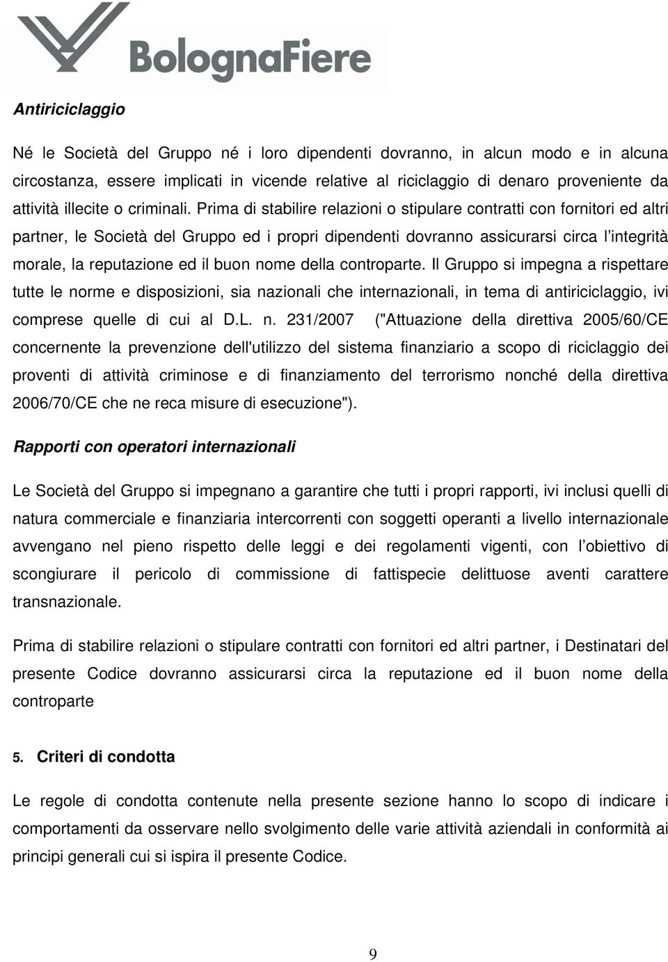 Prima di stabilire relazioni o stipulare contratti con fornitori ed altri partner, le Società del Gruppo ed i propri dipendenti dovranno assicurarsi circa l integrità morale, la reputazione ed il