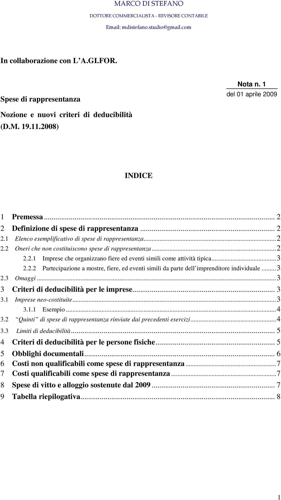 ..2 2.2 Oneri che non costituiscono spese di rappresentanza...2 2.2.1 Imprese che organizzano fiere ed eventi simili come attività tipica...3 2.2.2 Partecipazione a mostre, fiere, ed eventi simili da parte dell imprenditore individuale.