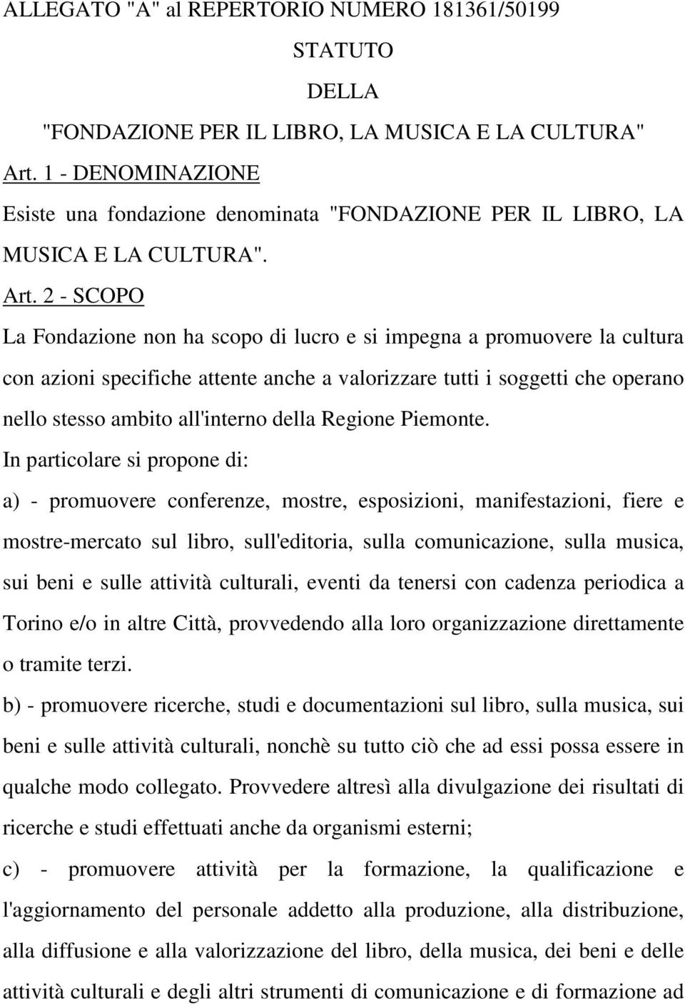 2 - SCOPO La Fondazione non ha scopo di lucro e si impegna a promuovere la cultura con azioni specifiche attente anche a valorizzare tutti i soggetti che operano nello stesso ambito all'interno della