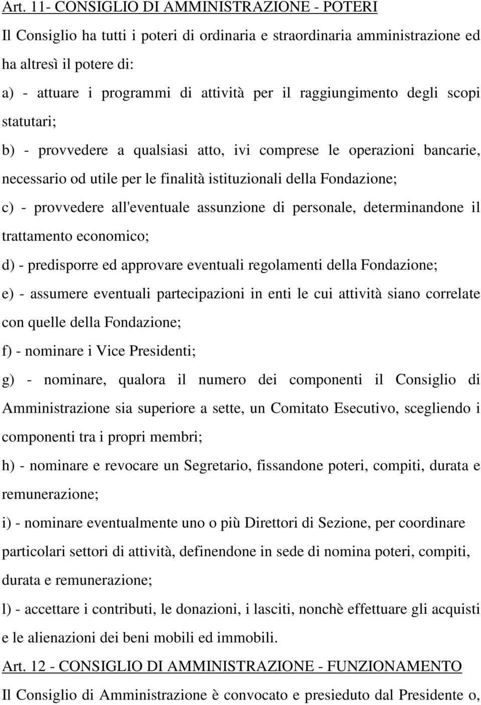 all'eventuale assunzione di personale, determinandone il trattamento economico; d) - predisporre ed approvare eventuali regolamenti della Fondazione; e) - assumere eventuali partecipazioni in enti le