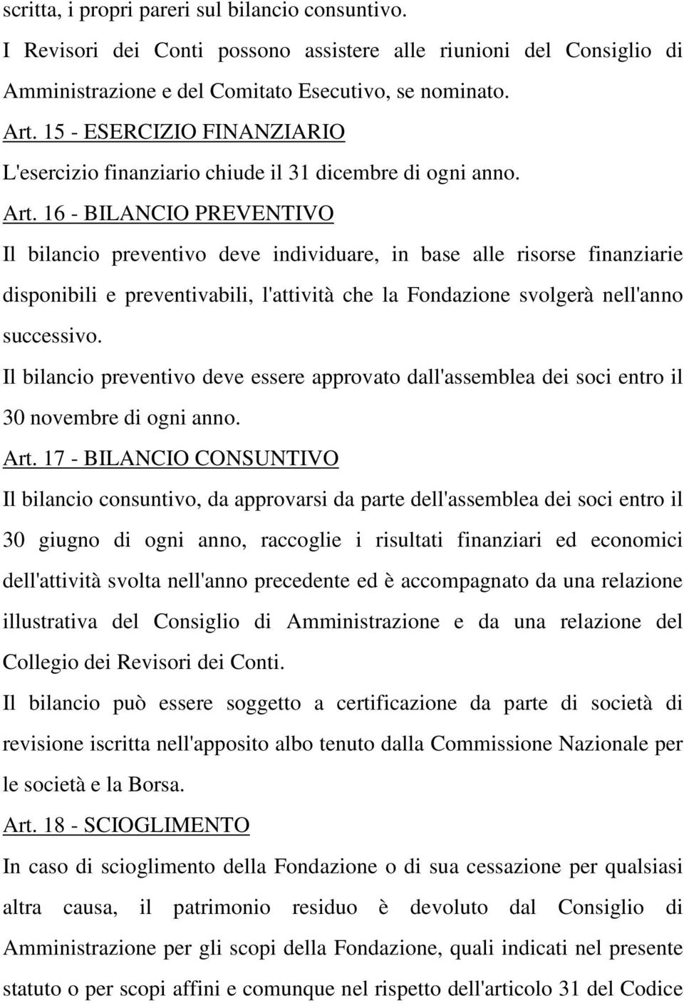 16 - BILANCIO PREVENTIVO Il bilancio preventivo deve individuare, in base alle risorse finanziarie disponibili e preventivabili, l'attività che la Fondazione svolgerà nell'anno successivo.