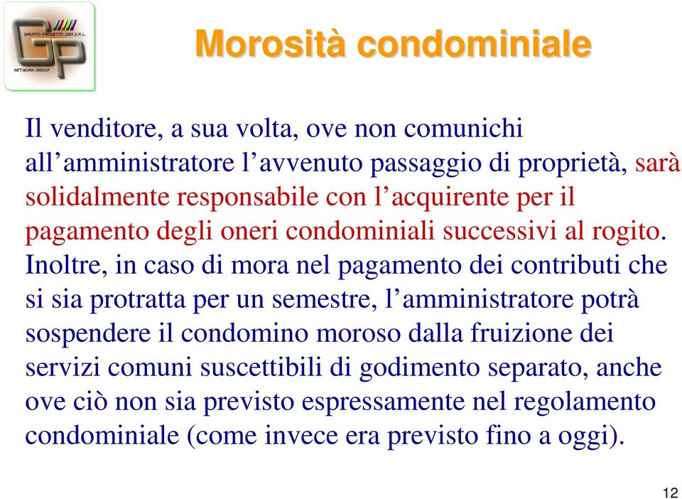 Inoltre, in caso di mora nel pagamento dei contributi che si sia protratta per un semestre, l amministratore potrà sospendere il condomino