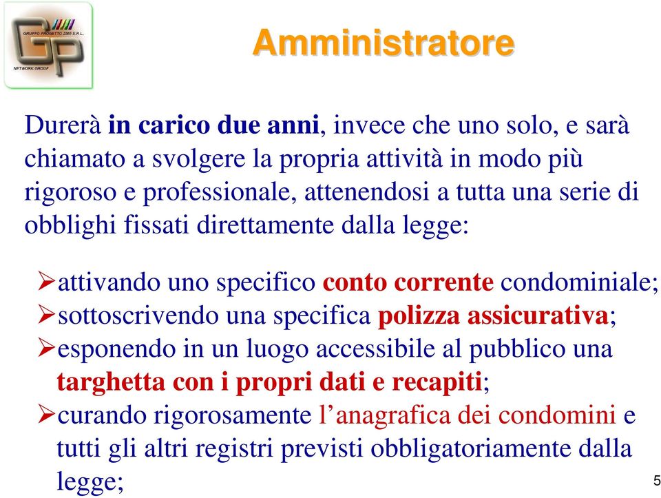 condominiale; sottoscrivendo una specifica polizza assicurativa; esponendo in un luogo accessibile al pubblico una targhetta con i