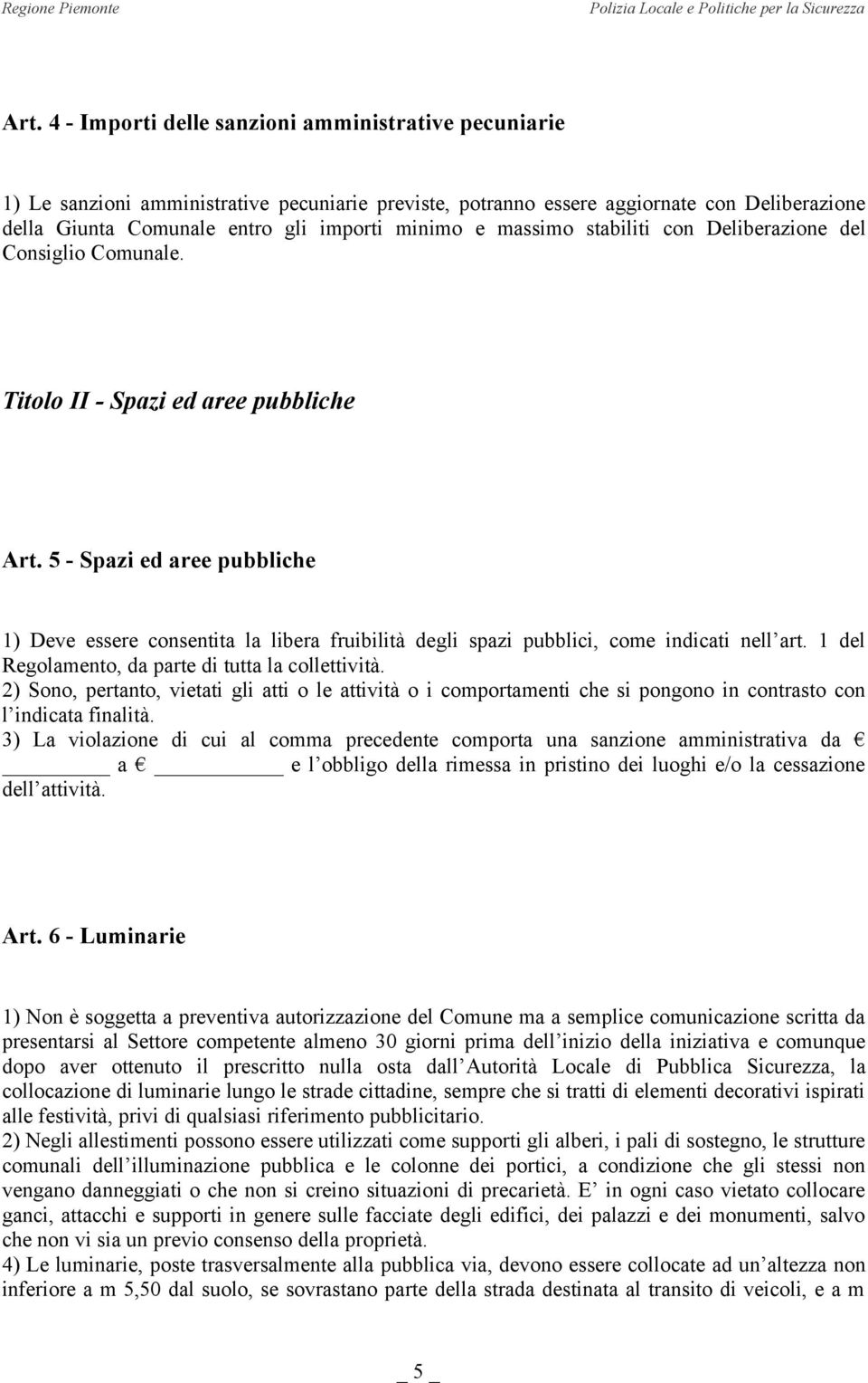 5 - Spazi ed aree pubbliche 1) Deve essere consentita la libera fruibilità degli spazi pubblici, come indicati nell art. 1 del Regolamento, da parte di tutta la collettività.