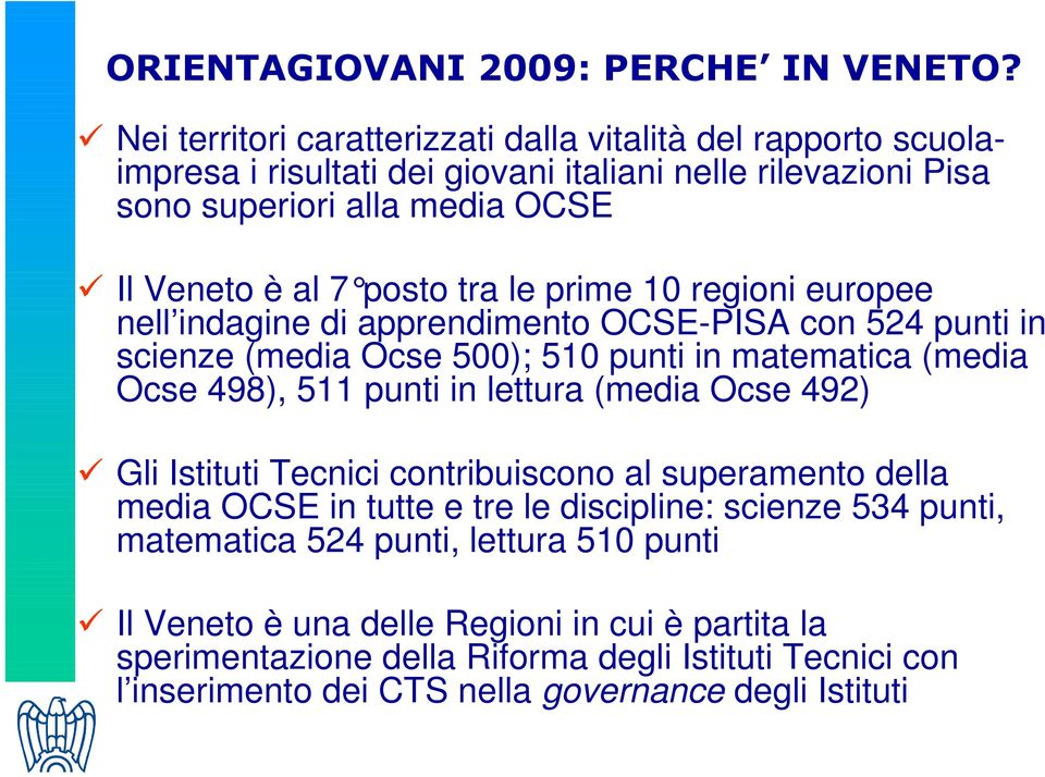 tra le prime 10 regioni euro pee nell indagine di apprendimento OCSE-PISA con 524 punti in scienze (media Ocse 500); 510 punti in matematica (media Ocse 498), 511 punti in lettura